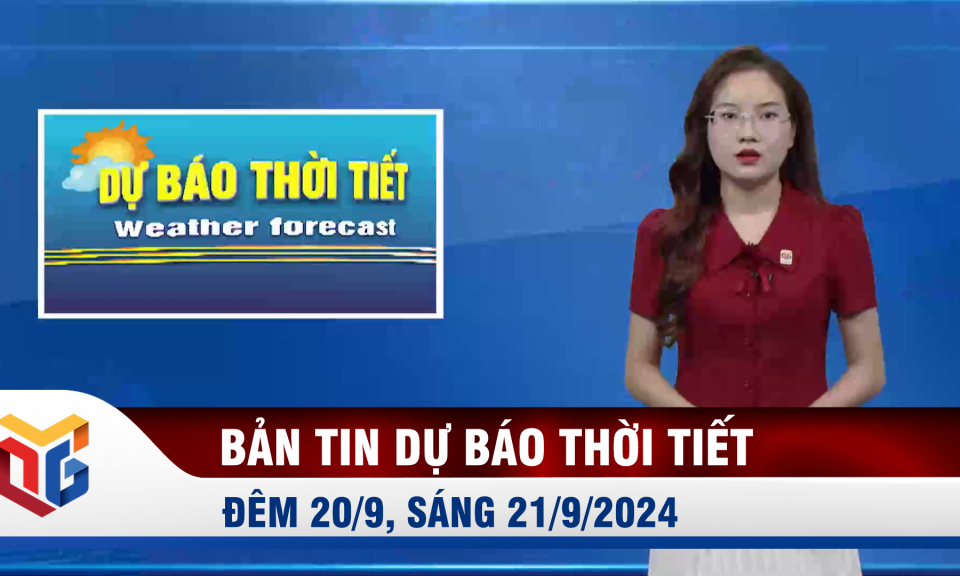 Bản tin dự báo thời tiết đêm 20/9, ngày 21/9/2024