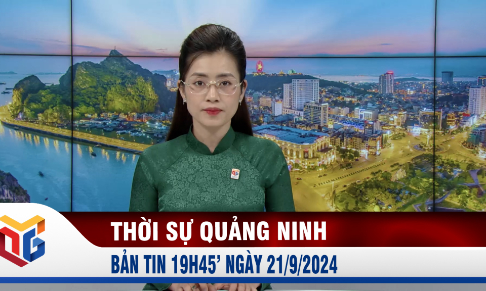 Bản tin thời sự 19h45' ngày 21/9/2024