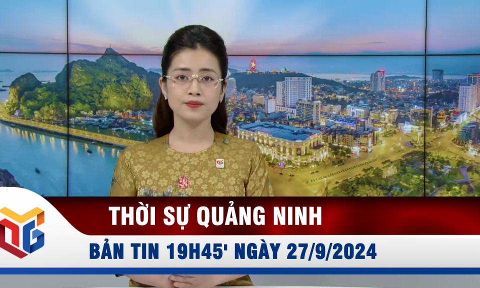 Bản tin thời sự 19h45' ngày 27/9/2024