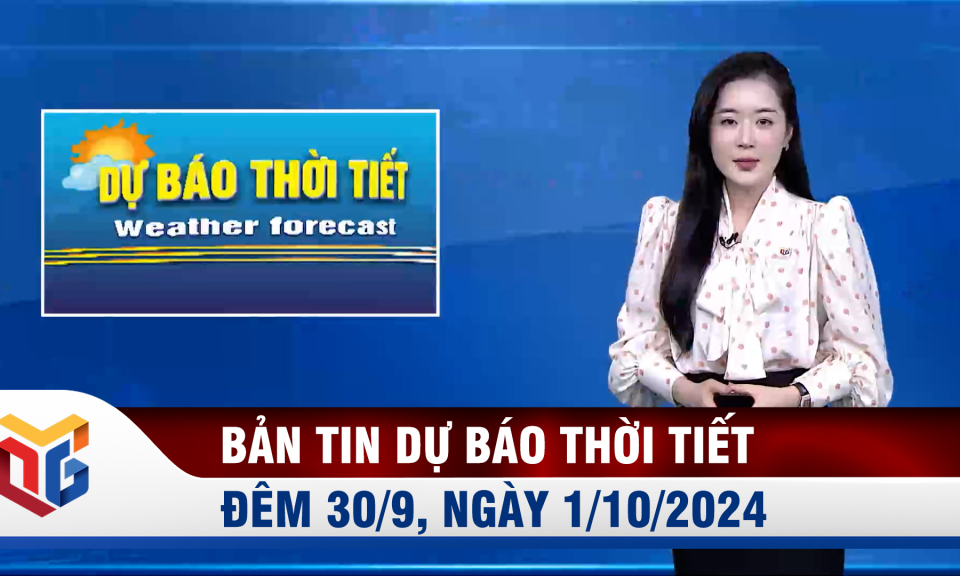 Dự báo thời tiết đêm 30/9, ngày 1/10/2024