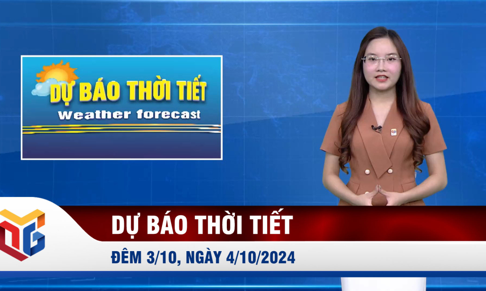 Dự báo thời tiết đêm 3/10, ngày 4/10/2024