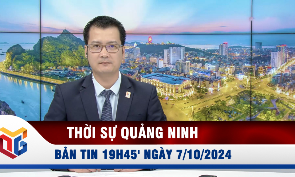 Bản tin thời sự 19h45' ngày 7/10/2024