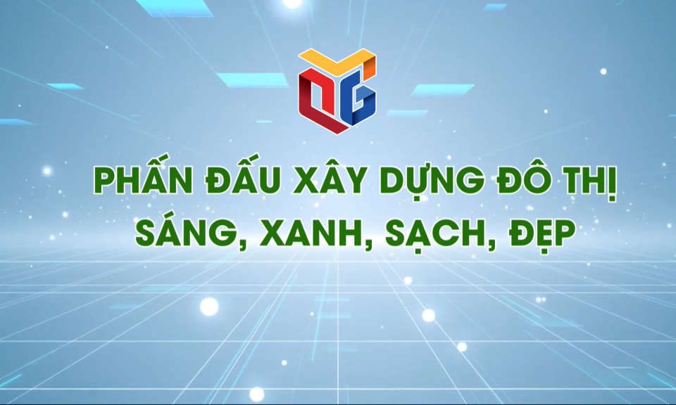 Phấn đấu xây dựng đô thị sáng, xanh, sạch, đẹp