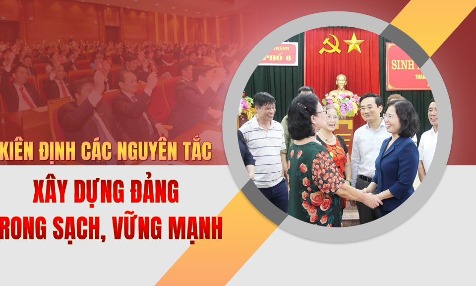 Kiên định các nguyên tắc xây dựng Đảng trong sạch, vững mạnh