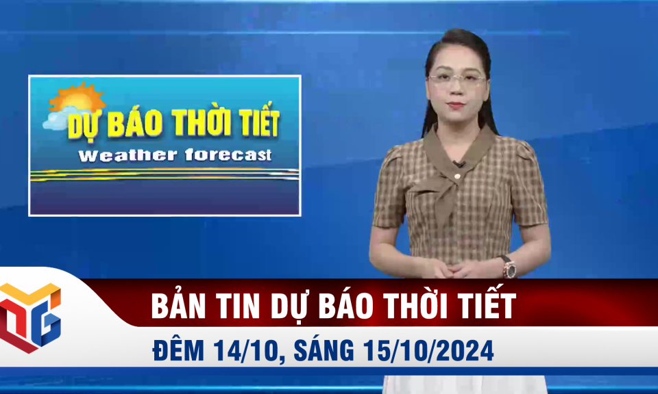 Bản tin dự báo thời tiết đêm 14/10, ngày 15/10/2024