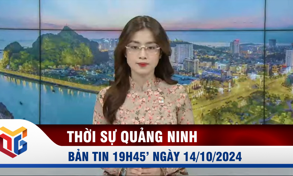 Bản tin thời sự 19h45' ngày 14/10/2024