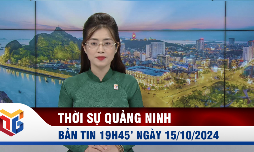 Bản tin thời sự 19h45' ngày 15/10/2024