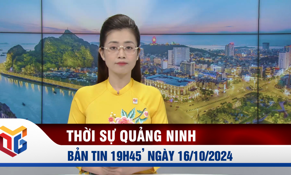 Bản tin thời sự 19h45' ngày 16/10/2024