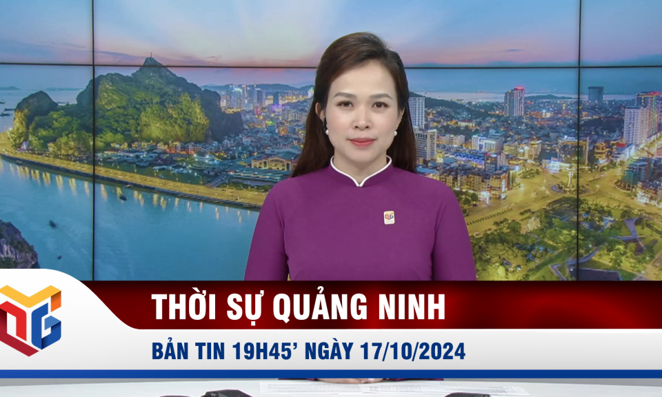 Bản tin thời sự 19h45' ngày 17/10/2024