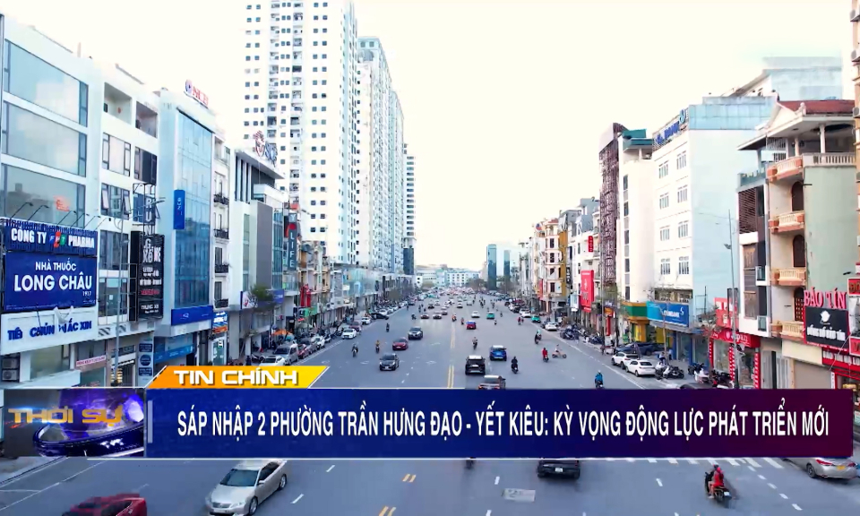 Sáp nhập 2 phường Trần Hưng Đạo - Yết Kiêu: Kỳ vọng động lực phát triển mới