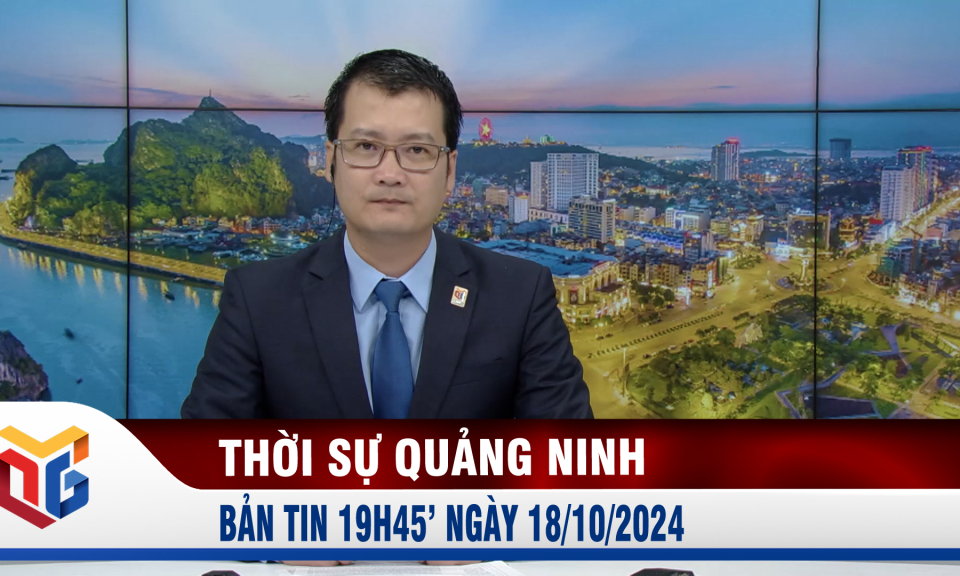 Bản tin thời sự 19h45' ngày 18/10/2024