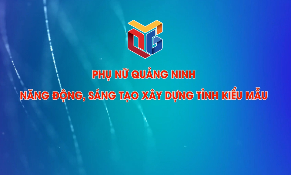 Phụ nữ Quảng Ninh năng động, sáng tạo xây dựng tỉnh kiểu mẫu