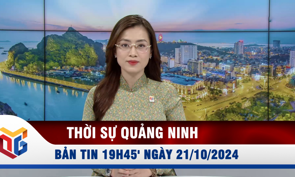 Bản tin thời sự 19h45' ngày 21/10/2024