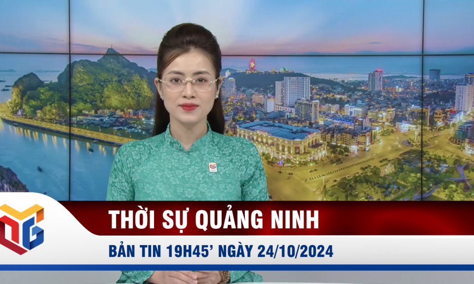 Bản tin thời sự 19h45' ngày 24/10/2024