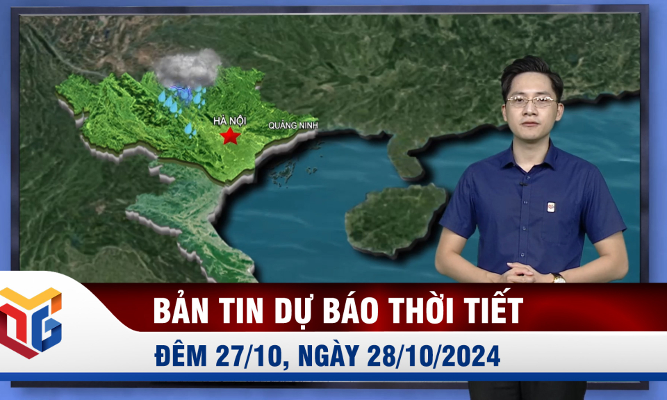 Bản tin dự báo thời tiết đêm 27, ngày 28/10/2024