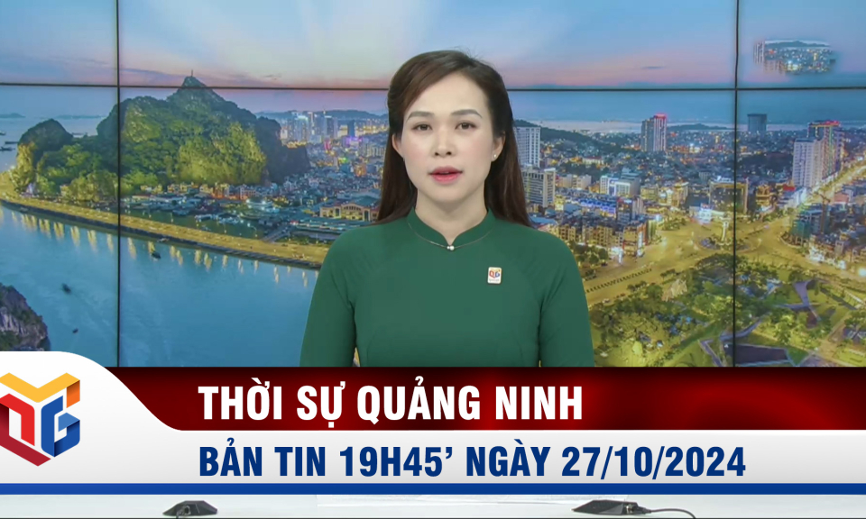 Bản tin thời sự 19h45' ngày 27/10/2024