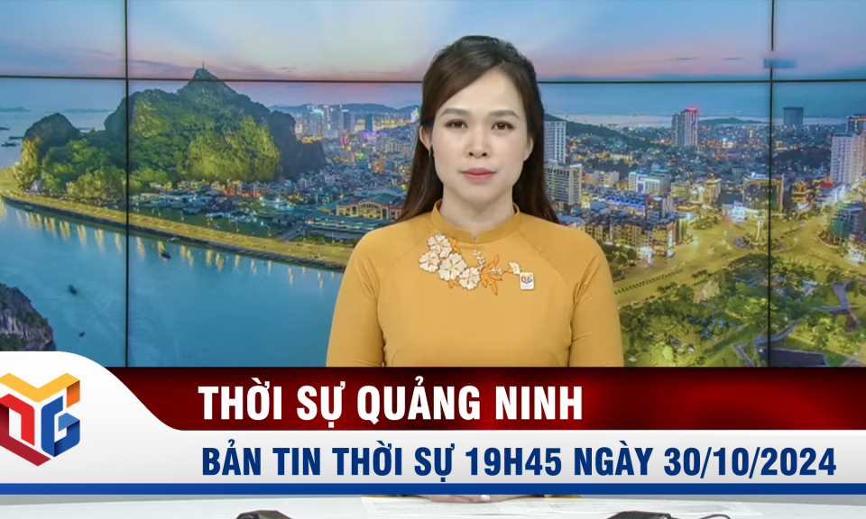 Bản tin thời sự 19h45' ngày 30/10/2024