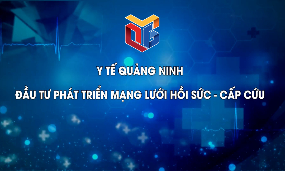 Y tế Quảng Ninh đầu tư phát triển mạng lưới cấp cứu - hồi sức