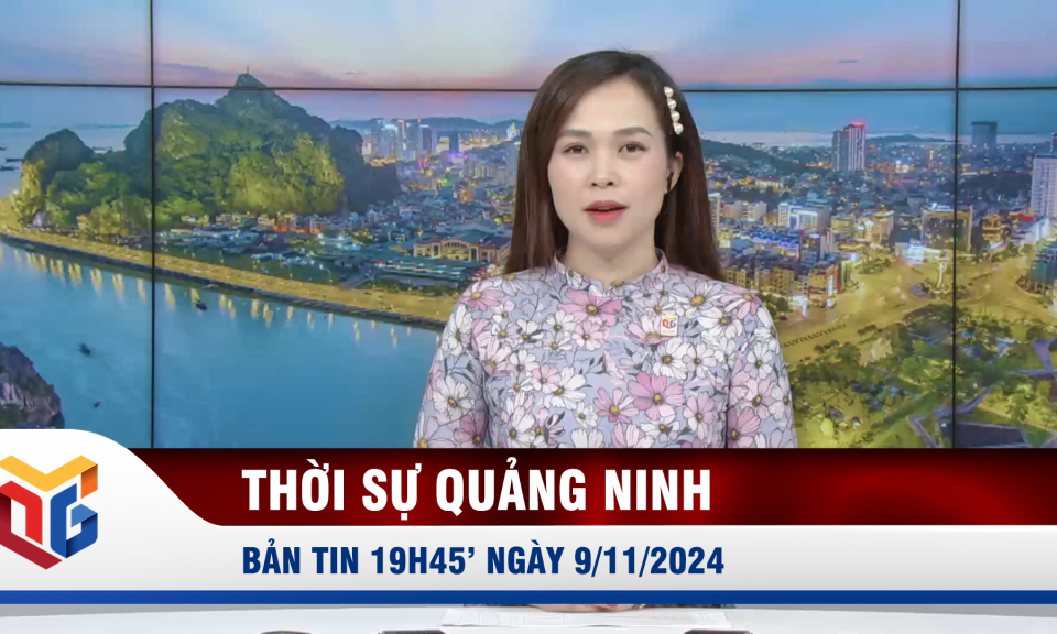 Bản tin thời sự 19h45' ngày 9/11/2024