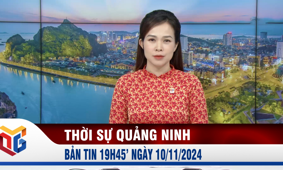 Bản tin thời sự 19h45' ngày 10/11/2024