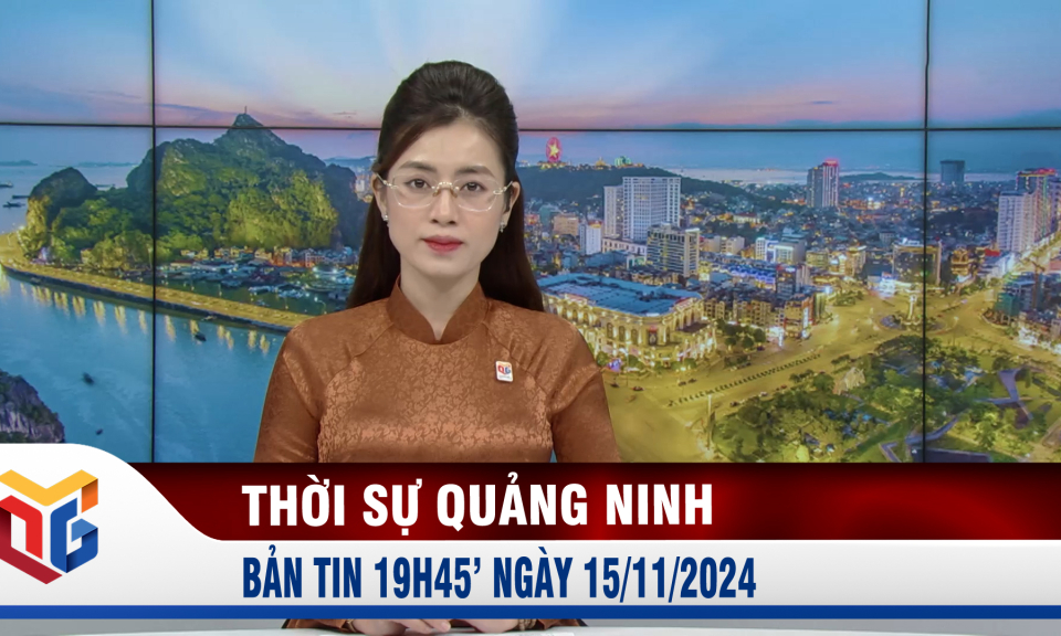 Bản tin thời sự 19h45' ngày 15/11/2024