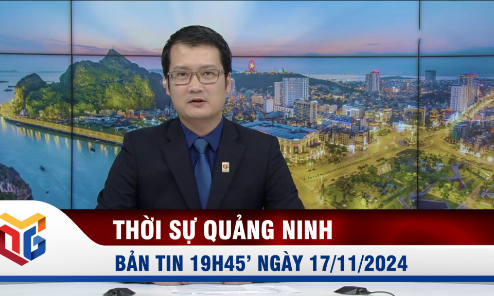 Bản tin thời sự 19h45' ngày 17/11/2024