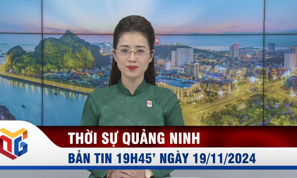 Bản tin thời sự 19h45' ngày 19/11/2024