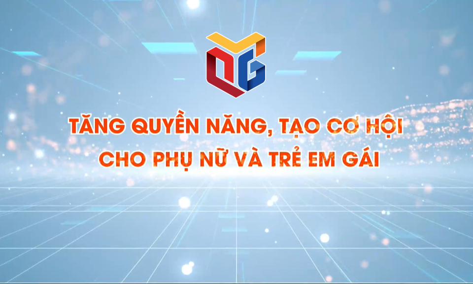 Tăng quyền năng, tạo cơ hội cho phụ nữ và trẻ em gái