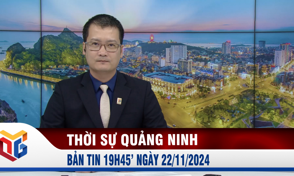 Bản tin thời sự 19h45' ngày 22/11/2024