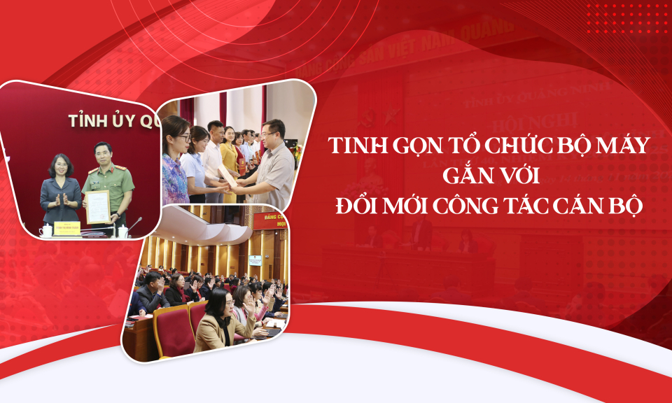 Tinh gọn tổ chức bộ máy gắn với đổi mới công tác cán bộ