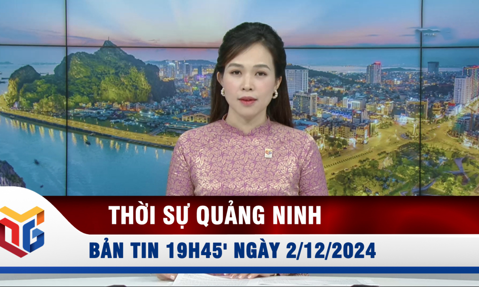 Bản tin thời sự 19h45' ngày 2/12/2024