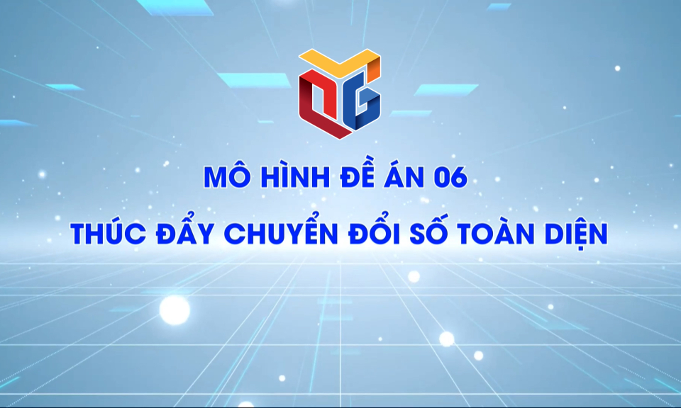 Mô hình Đề án 06 thúc đẩy chuyển đổi số toàn diện