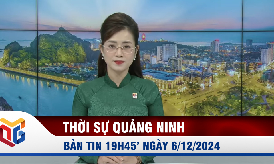 Bản tin thời sự 19h45' ngày 6/12/2024