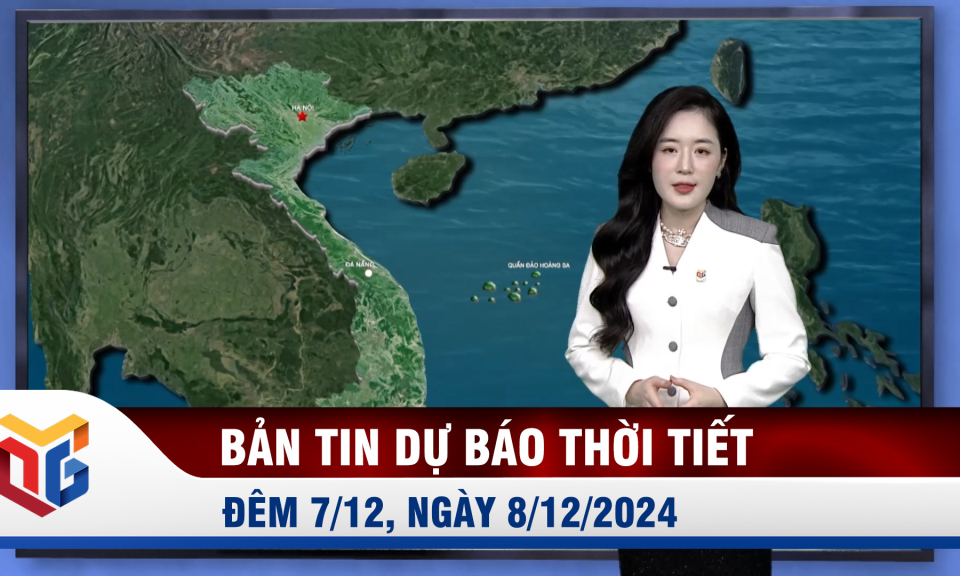 Bản tin dự báo thời tiết đêm 7/12, ngày 8/12/2024