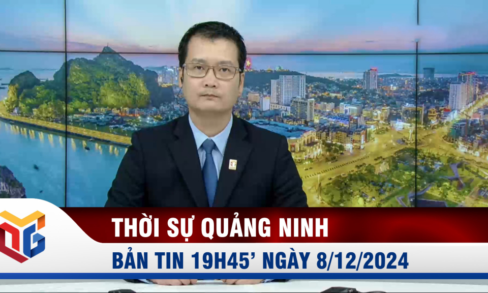 Bản tin thời sự 19h45' ngày 8/12/2024