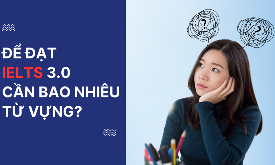 Muốn đạt IELTS 3.0 cần bao nhiêu từ vựng?