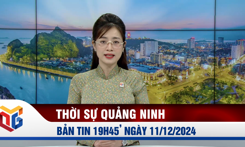 Bản tin thời sự 19h45' ngày 11/12/2024