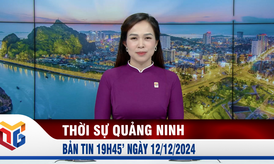 Bản tin thời sự 19h45' ngày 12/12/2024