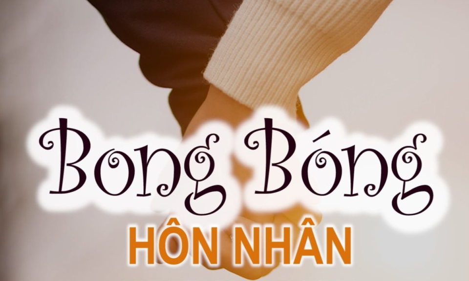 "Bong bóng hôn nhân" - Những câu chuyện đầy màu sắc về hôn nhân, gia đình