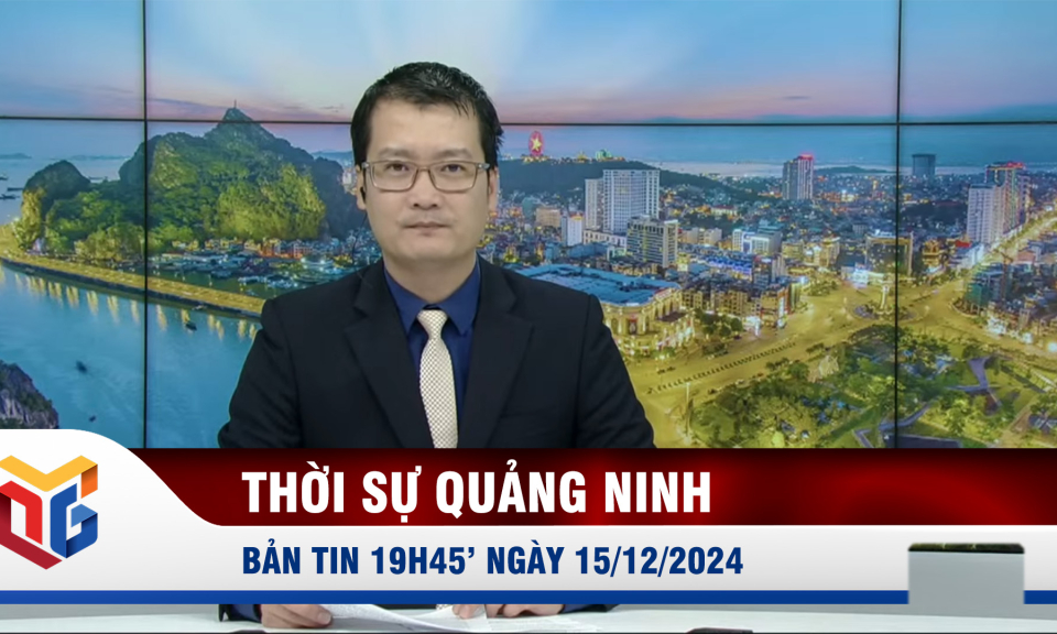 Bản tin thời sự 19h45' ngày 15/12/2024