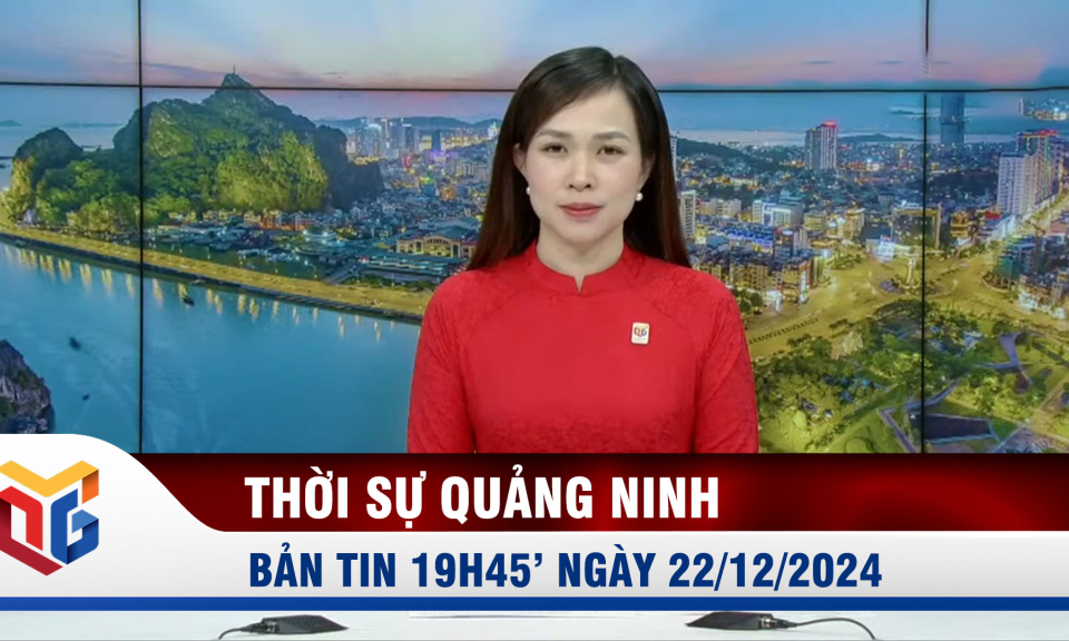 Bản tin thời sự 19h45' ngày 22/12/2024