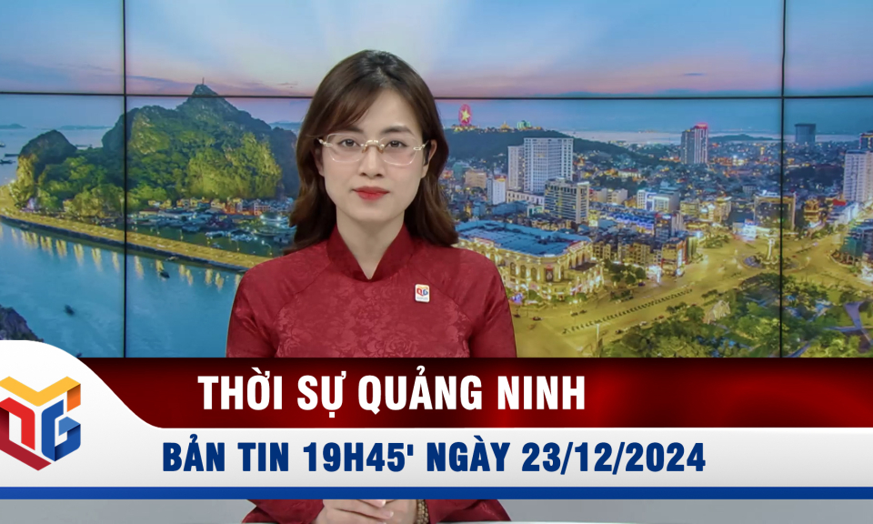 Bản tin thời sự 19h45' ngày 23/12/2024