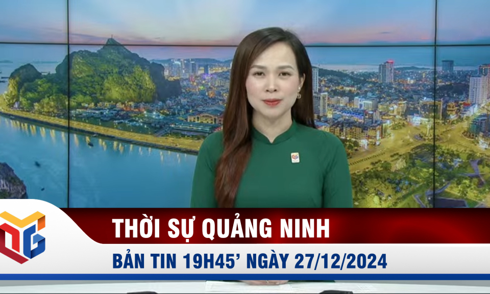 Bản tin thời sự 19h45' ngày 27/12/2024