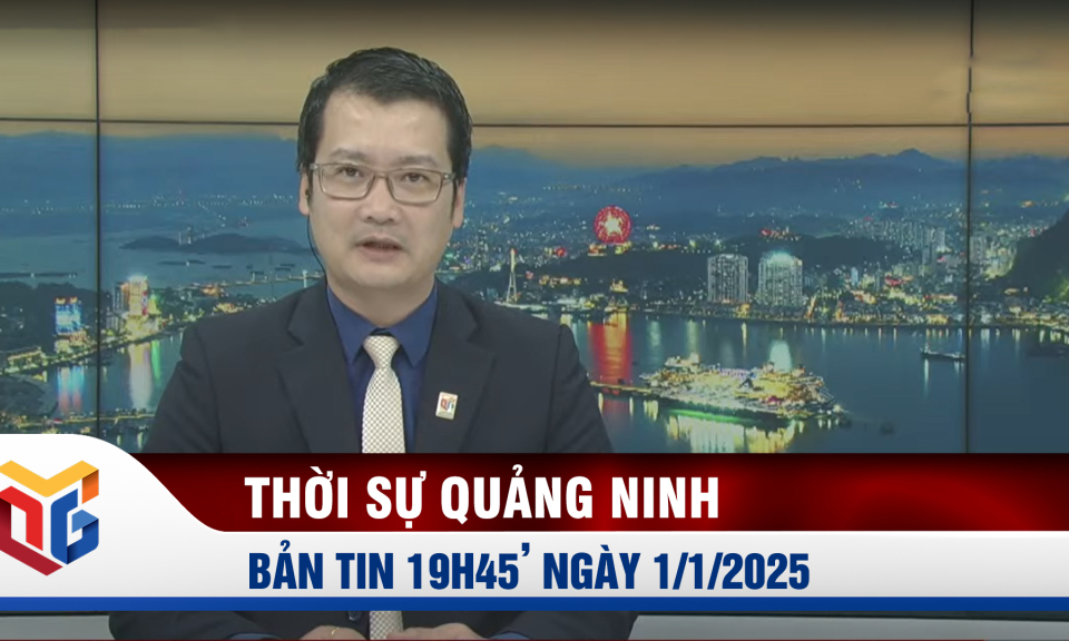 Bản tin thời sự 19h45' ngày 1/1/2025