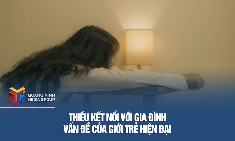 Thiếu kết nối với gia đình: Vấn đề của giới trẻ hiện đại