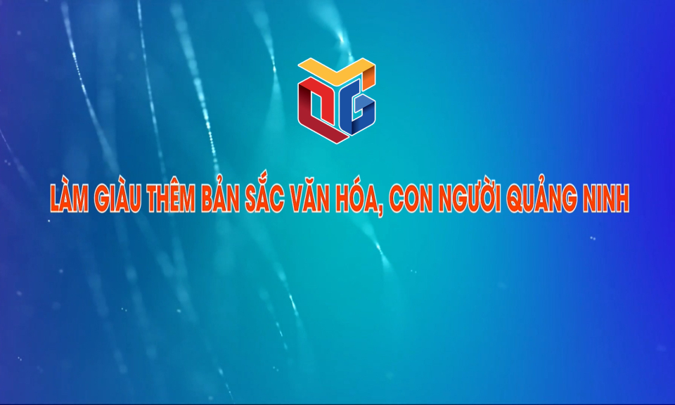 Làm giàu thêm bản sắc văn hóa, con người Quảng Ninh