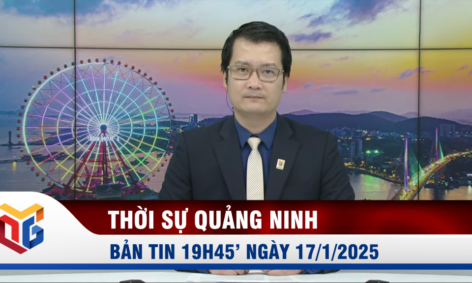 Bản tin thời sự 19h45' ngày 17/1/2025