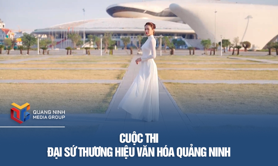 Cuộc thi Đại sứ thương hiệu văn hóa Quảng Ninh