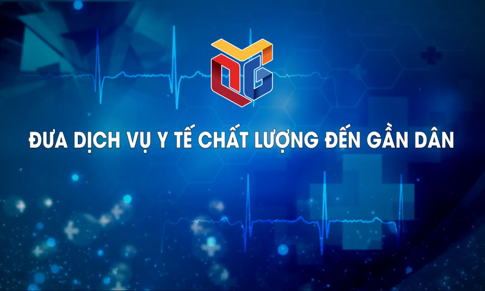 Đưa dịch vụ y tế chất lượng đến gần dân