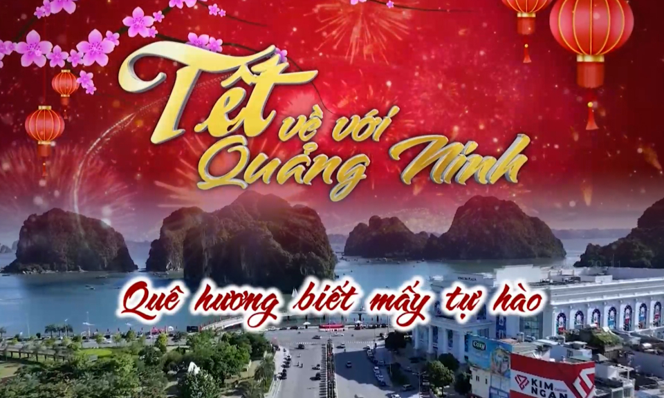 Tết về với Quảng Ninh: Quê hương biết mấy tự hào